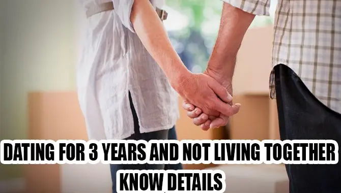 Dating For 3 Years And Not Living Together