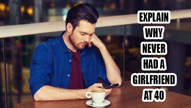 Explain Why Never Had A Girlfriend At 40