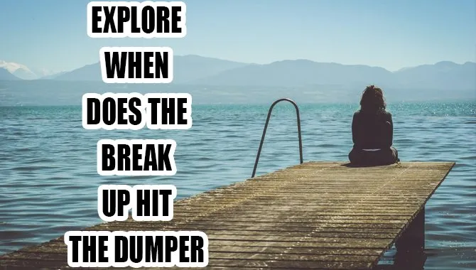 Explore When Does The Break Up Hit The Dumper