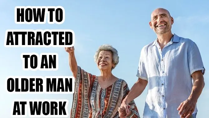 How To Attracted To An Older Man At Work