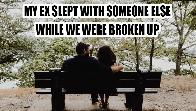 My Ex Slept With Someone Else While We Were Broken Up