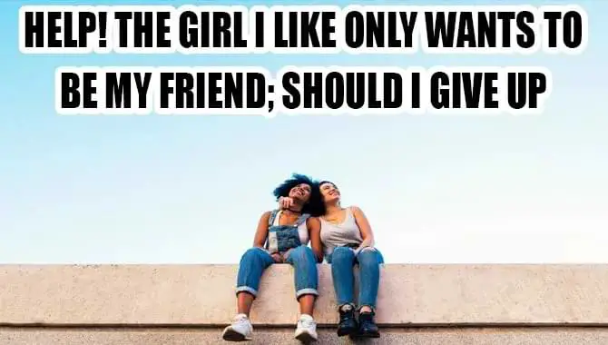 The Girl I Like Only Wants To Be My Friend