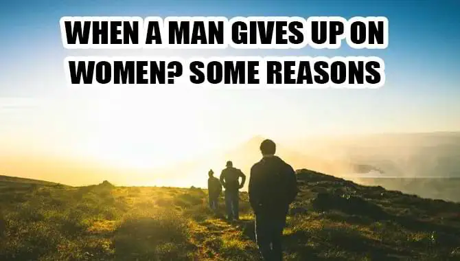 When A Man Gives Up On Women