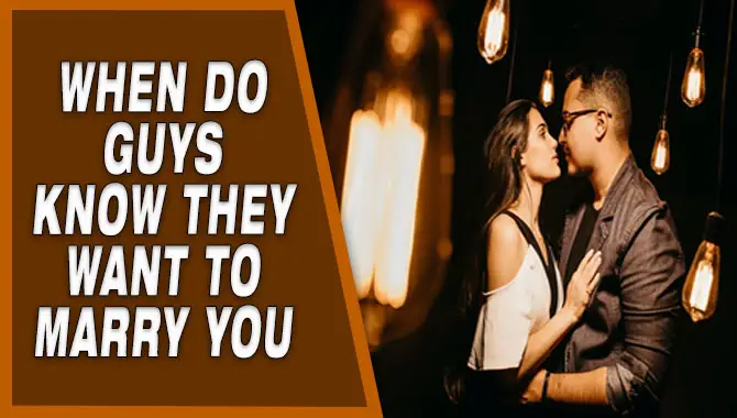 When Do Guys Know They Want To Marry You? Relationship Tips