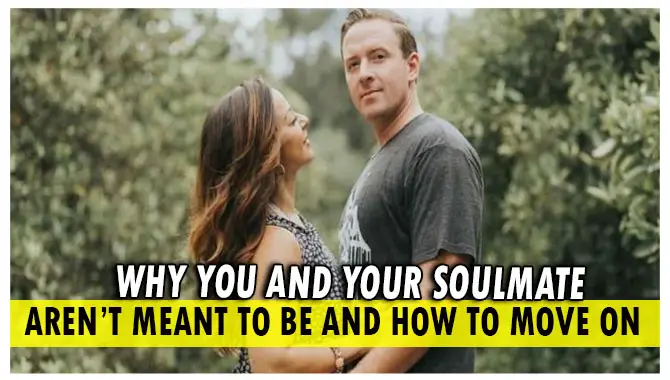 Why You And Your Soulmate Aren't Meant To Be And How To Move On