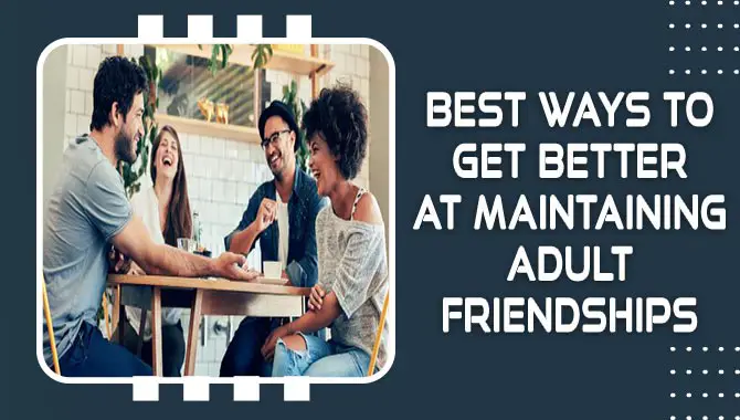 Best Ways To Get Better At Maintaining Adult Friendships