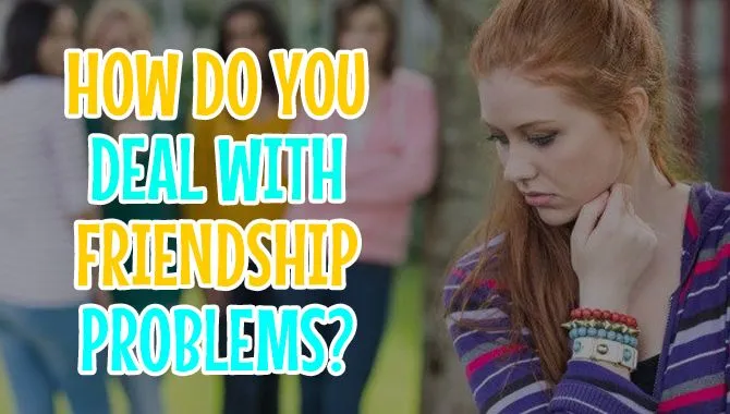 How Do You Deal With Friendship Problems