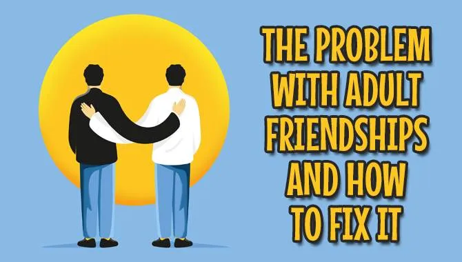 The Problem With Adult Friendships And How To Fix It