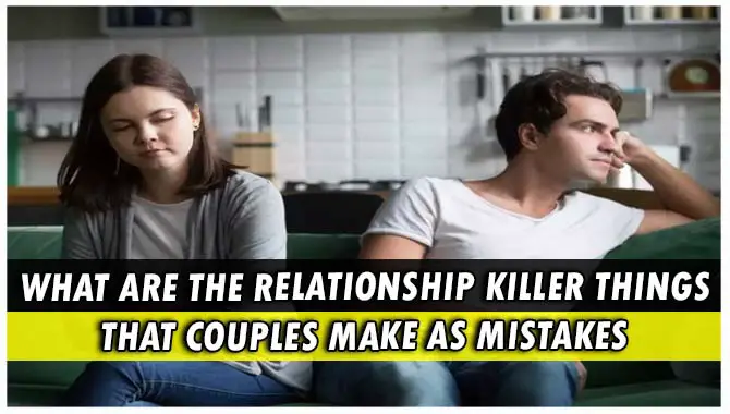 What Are The Relationship Killer Things That Couples Make As Mistakes