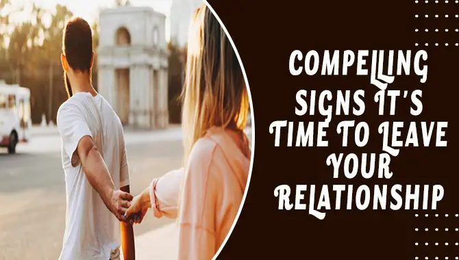 Compelling Signs It's Time To Leave Your Relationship