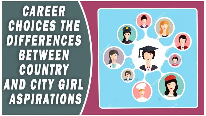 Career Choices The Differences Between Country And City Girl Aspirations