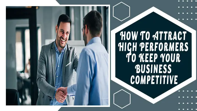 How To Attract High Performers To Keep Your Business Competitive