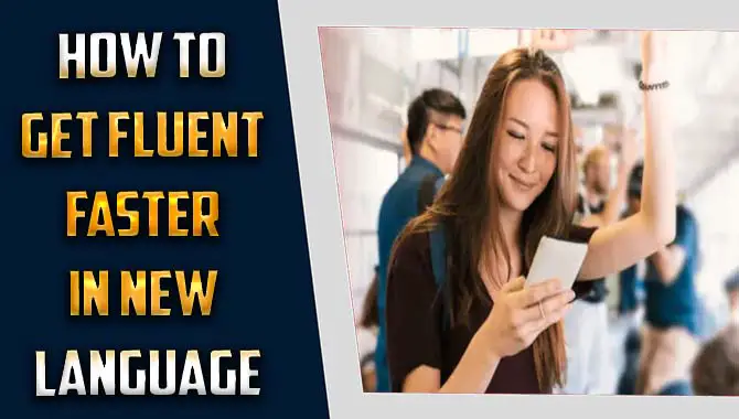 How To Get Fluent Faster In New Language