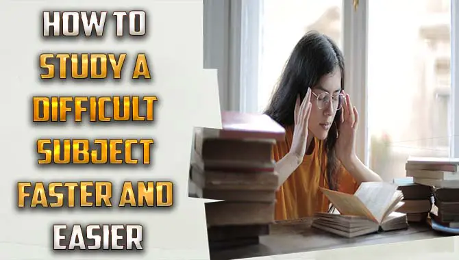 How To Study A Difficult Subject Faster And Easier