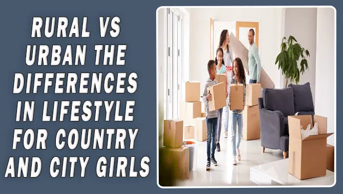 Rural Vs Urban The Differences In Lifestyle For Country And City Girls