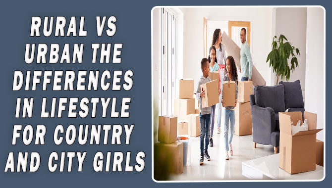 Rural Vs Urban: The Differences In Lifestyle For Country And City Girls