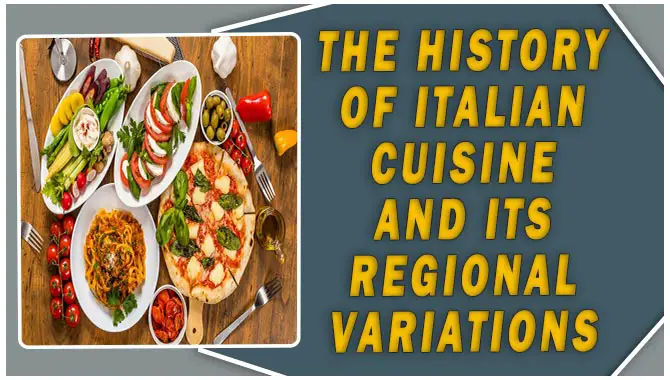 The History Of Italian Cuisine And Its Regional Variations: A Detailed Guide