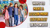 Ways To Make A Lesson More Culturally Responsive