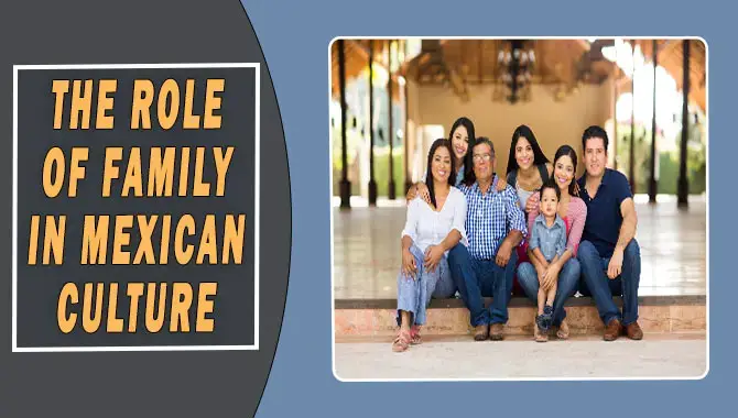Explain The Role Of The Family In Mexican Culture.
