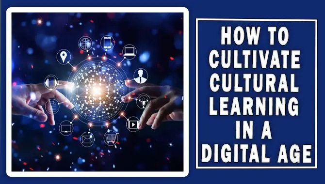 How To Cultivate Cultural Learning In A Digital Age