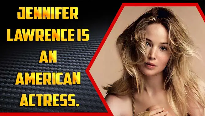 Jennifer Lawrence is an American ActressJennifer Lawrence is an American Actress