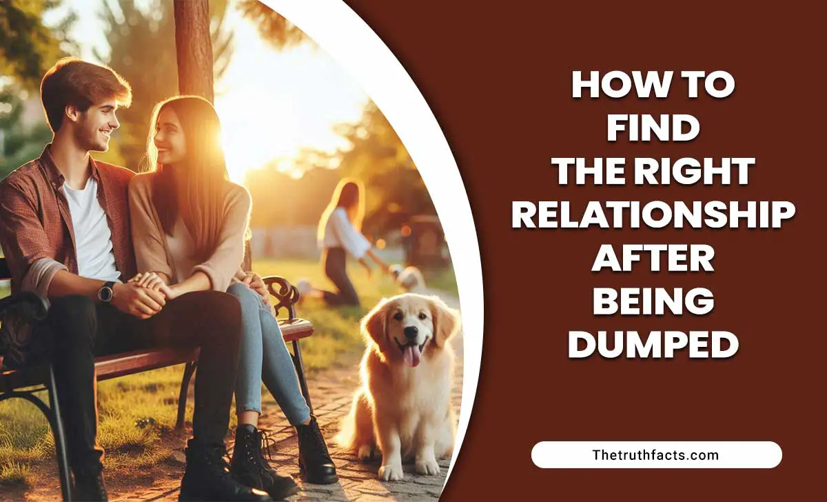 How To Find The Right Relationship After Being Dumped