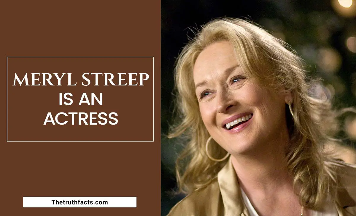 Meryl Streep is an Actress