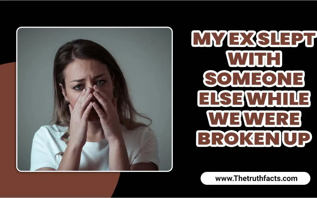 My Ex Slept With Someone Else While We Were Broken Up