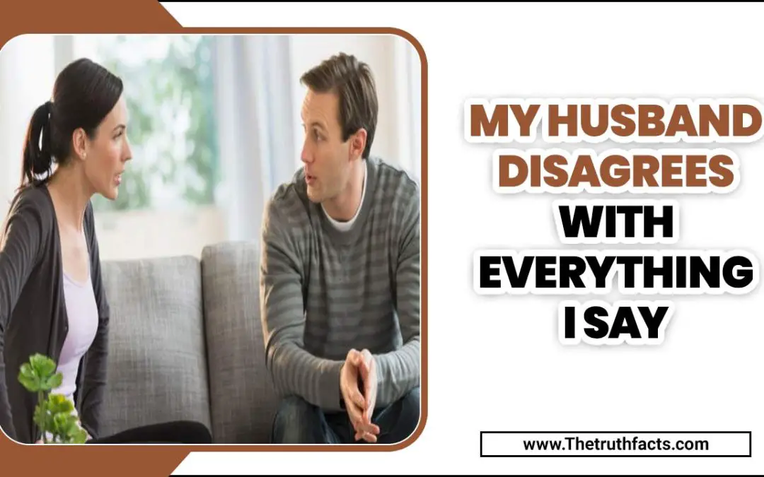My Husband Disagrees With Everything I Say – Reasons & Solutions