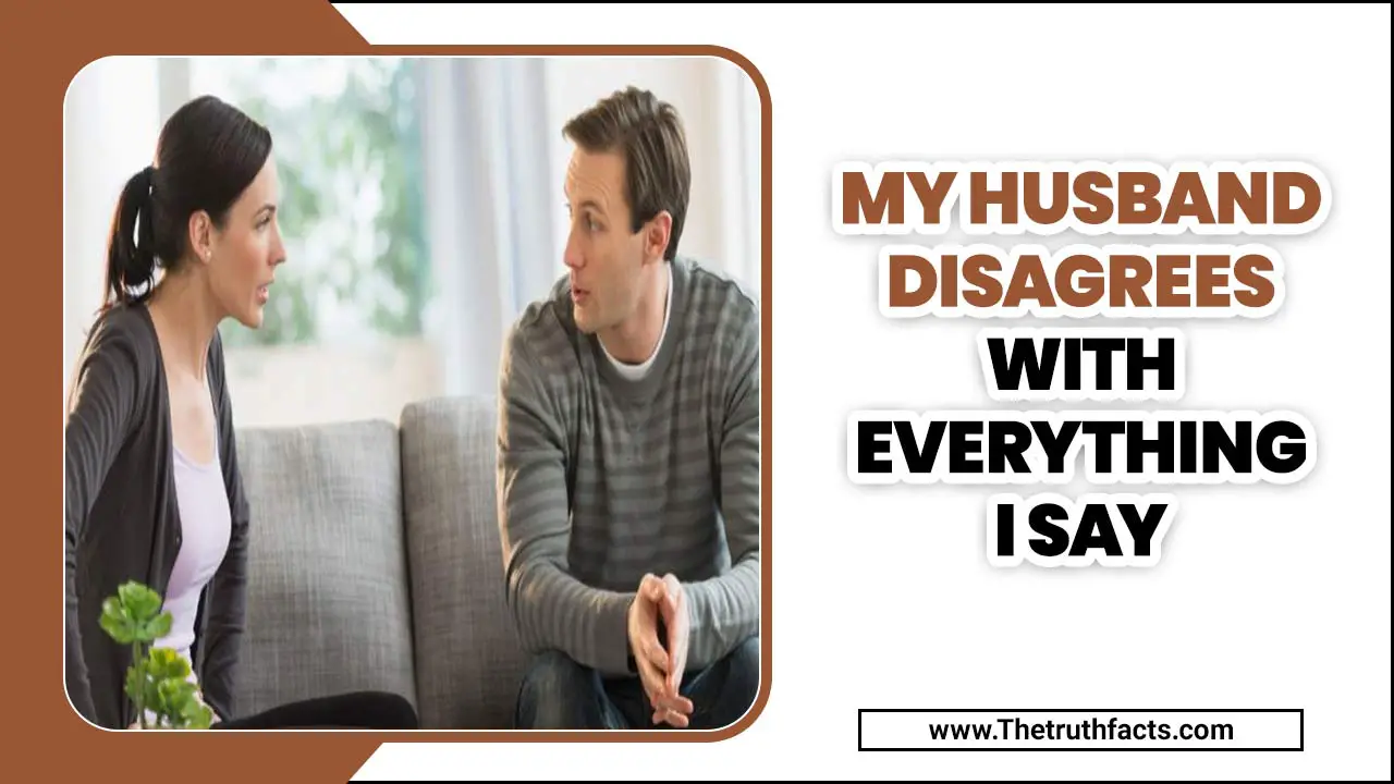 My Husband Disagrees With Everything I Say