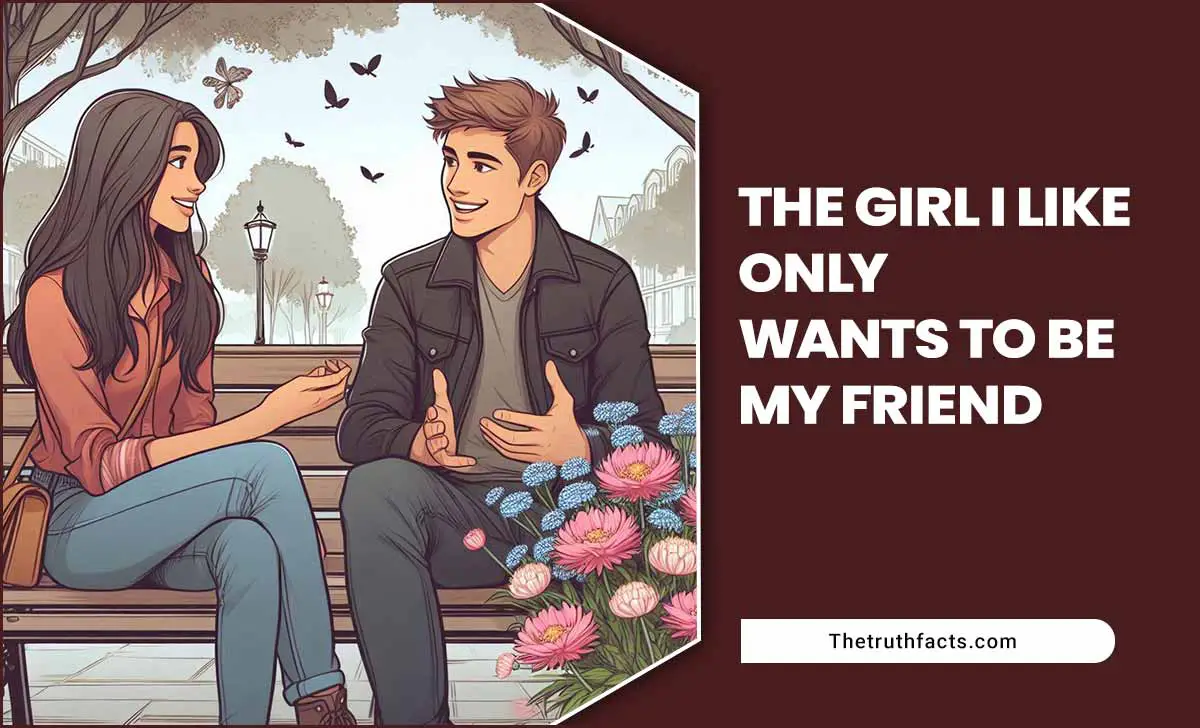 The Girl I Like Only Wants To Be My Friend