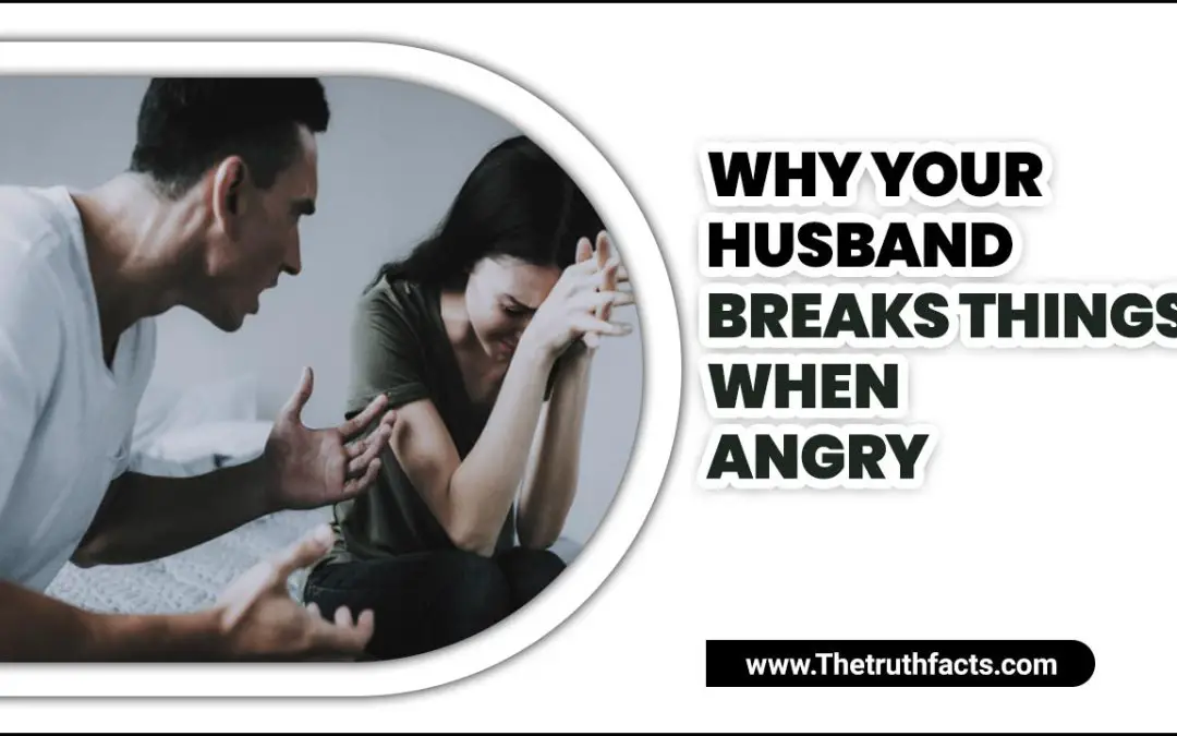 Why Your Husband Breaks Things When Angry? –  Reasons Explained