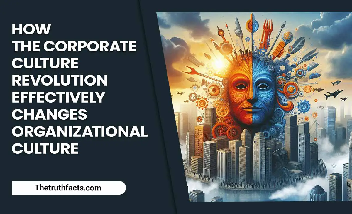 How The Corporate Culture Revolution Effectively Changes Organizational Culture