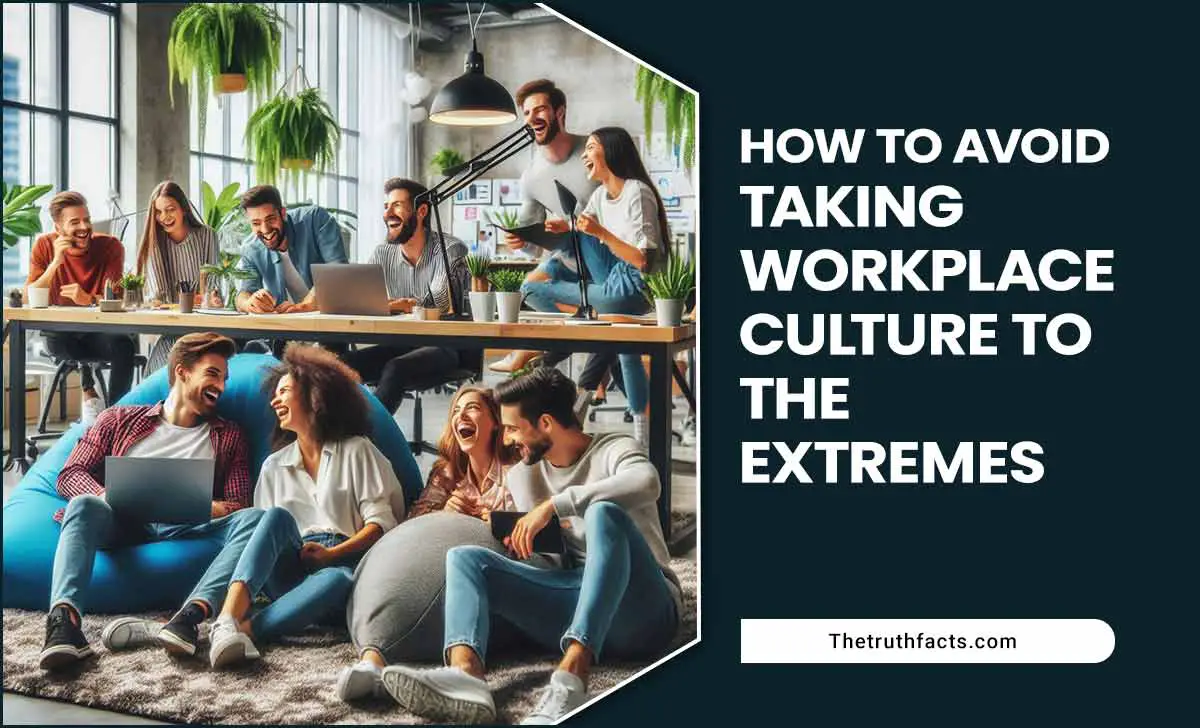 How To Avoid Taking Workplace Culture To The Extremes