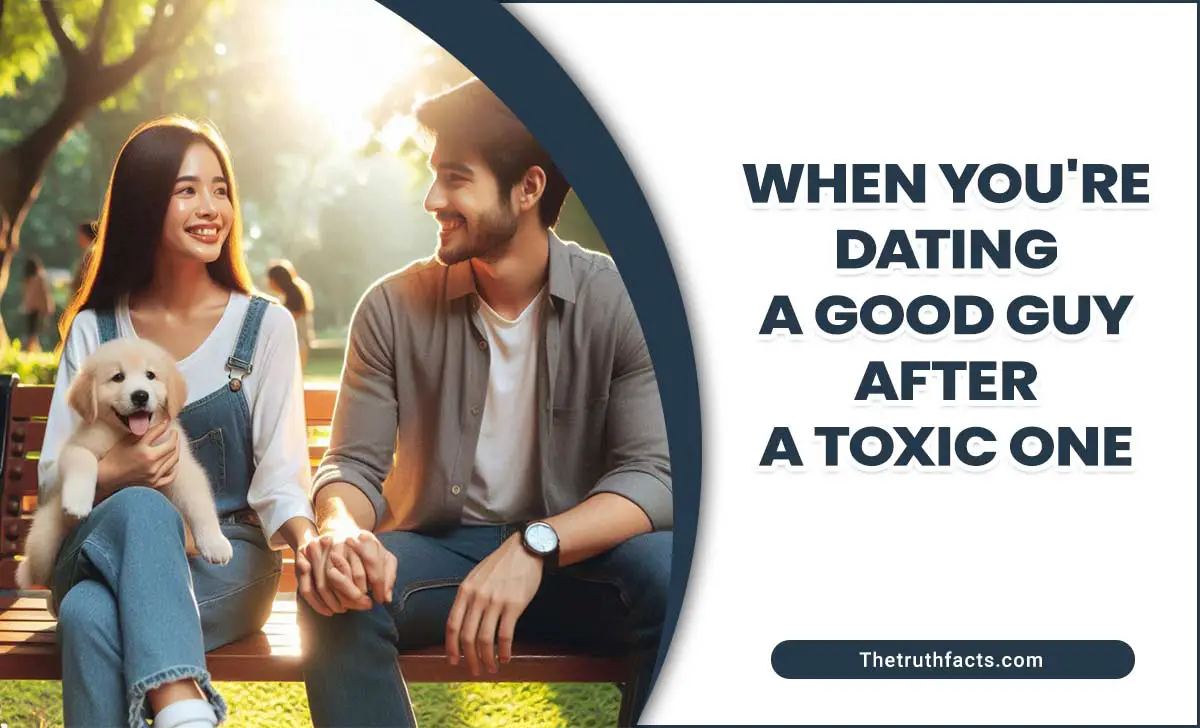 When Youre Dating A Good Guy After A Toxic One