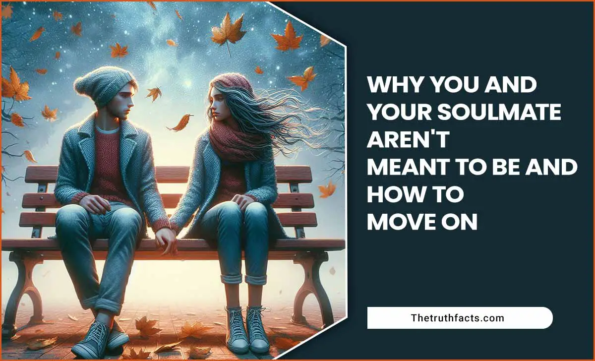 Why You And Your Soulmate Aren't Meant To Be And How To Move On