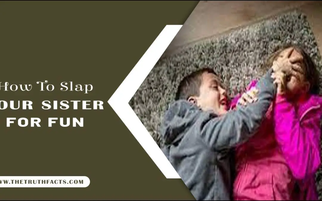 How To Slap Your Sister For Fun [Fabulous Steps]