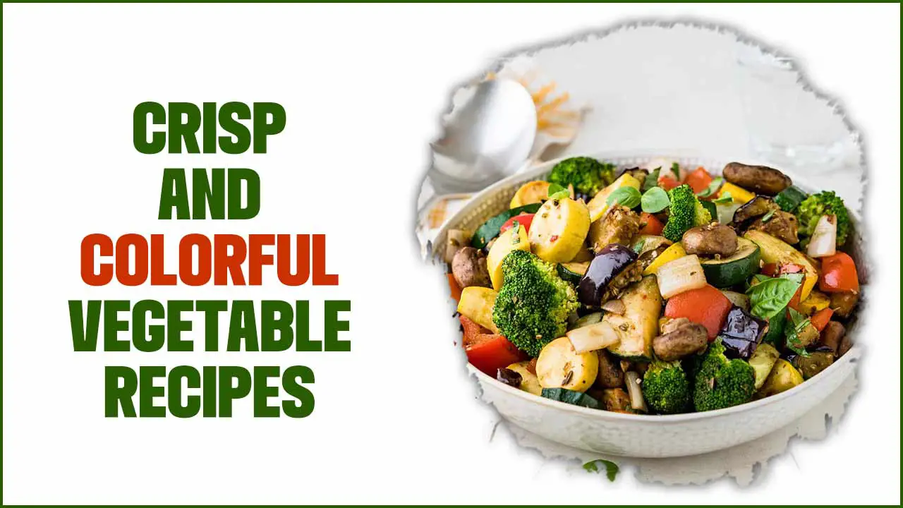 Crisp and Colorful Vegetable Recipes