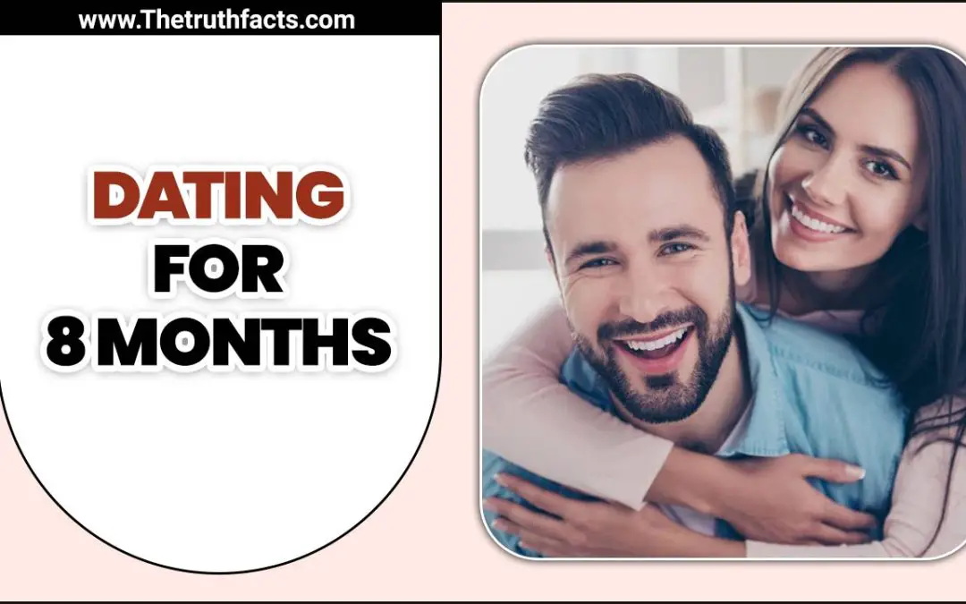 Dating For 8 Months – Learn About Relationship