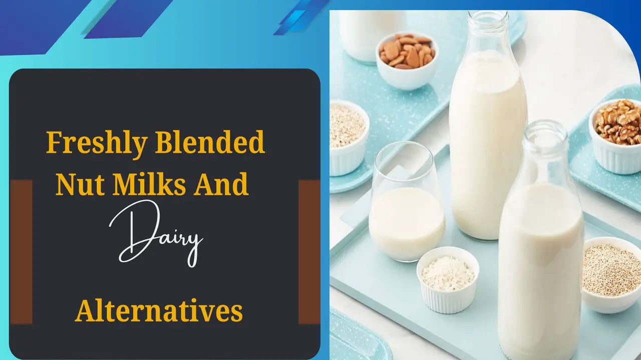 Freshly Blended Nut Milks And Dairy Alternatives
