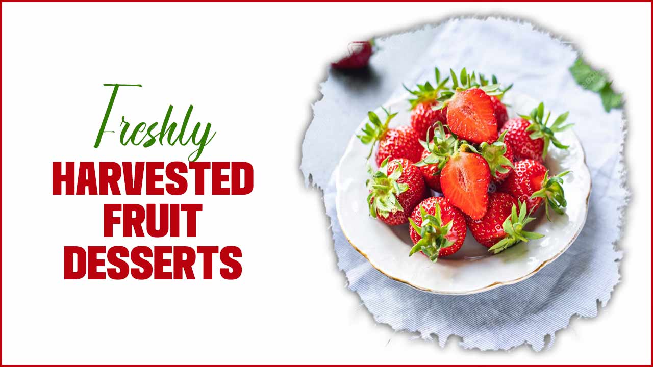 Freshly Harvested Fruit Desserts That Will Delight Your Taste Buds