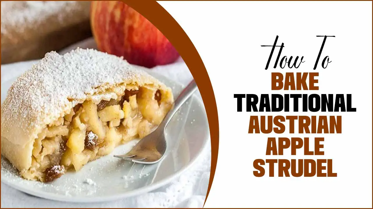 How To Bake Traditional Austrian Apple Strudel: Master The Art Of Baking