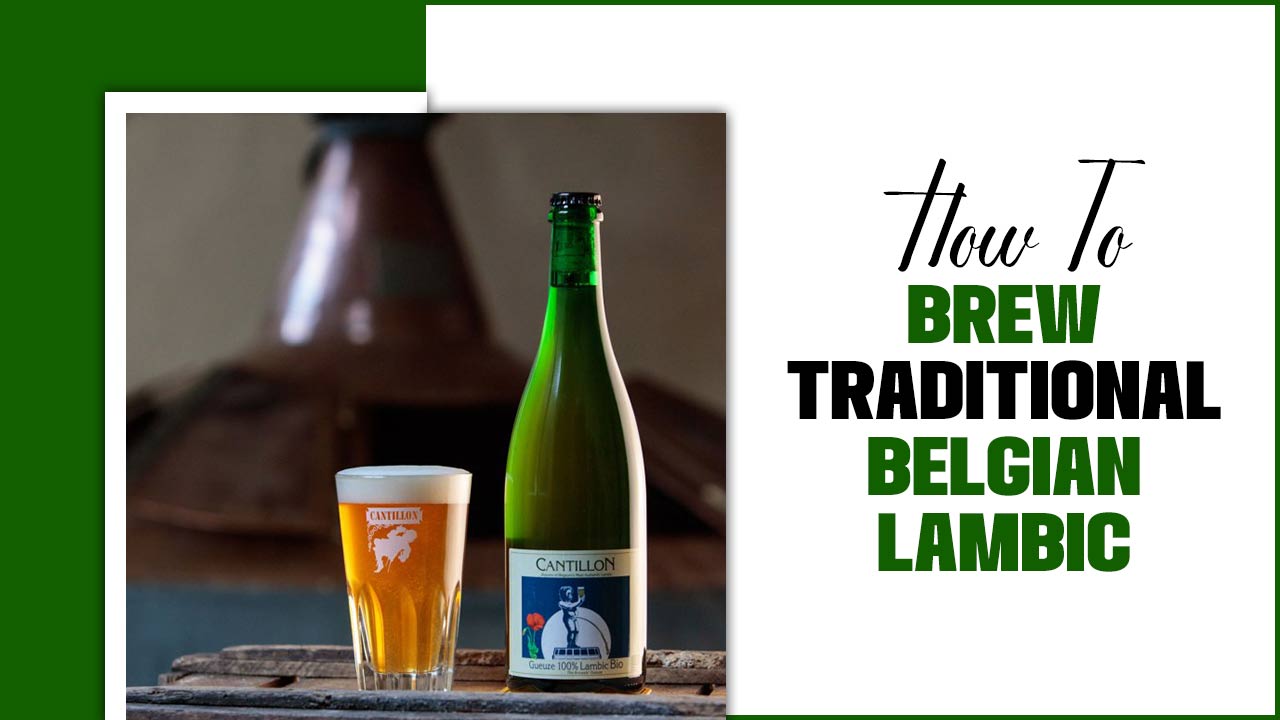 How To Brew Traditional Belgian Lambic – Unveiling The Secrets