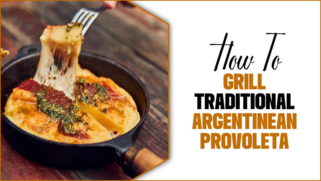 How To Grill Traditional Argentinean Provoleta – A Beginner’s Guide