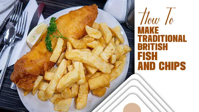 How To Make Traditional British Fish And Chips