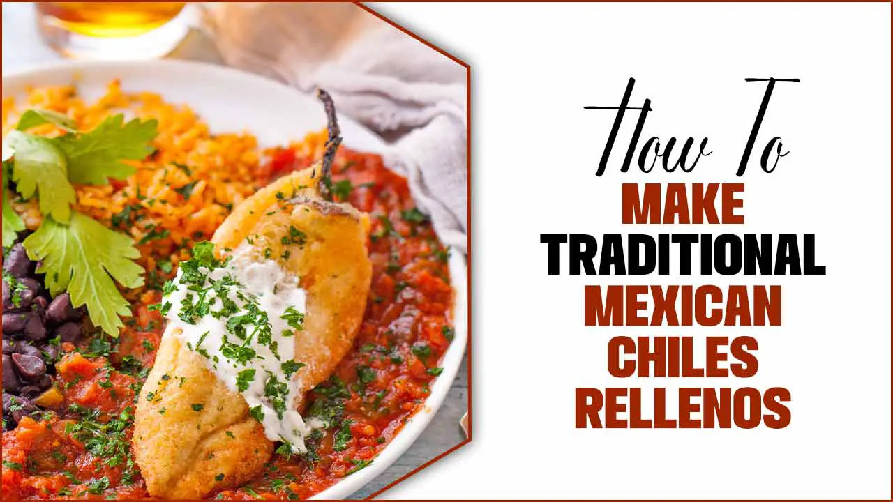 How To Make Traditional Mexican Chiles Rellenos