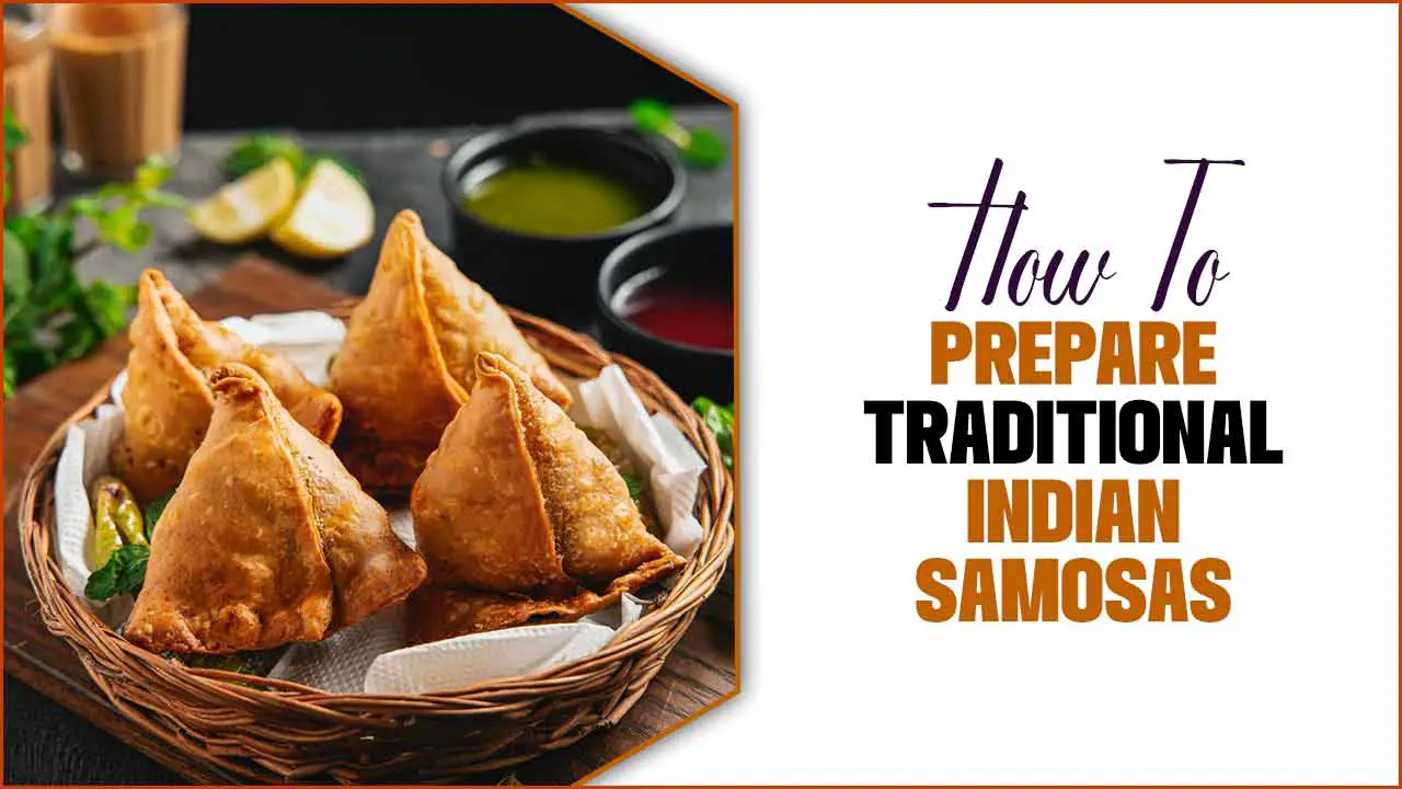 How To Prepare Traditional Indian Samosas