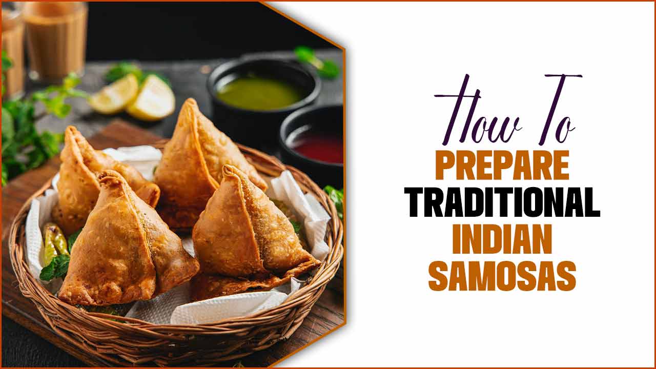 How To Prepare Traditional Indian Samosas: A Delicious Recipe Guide