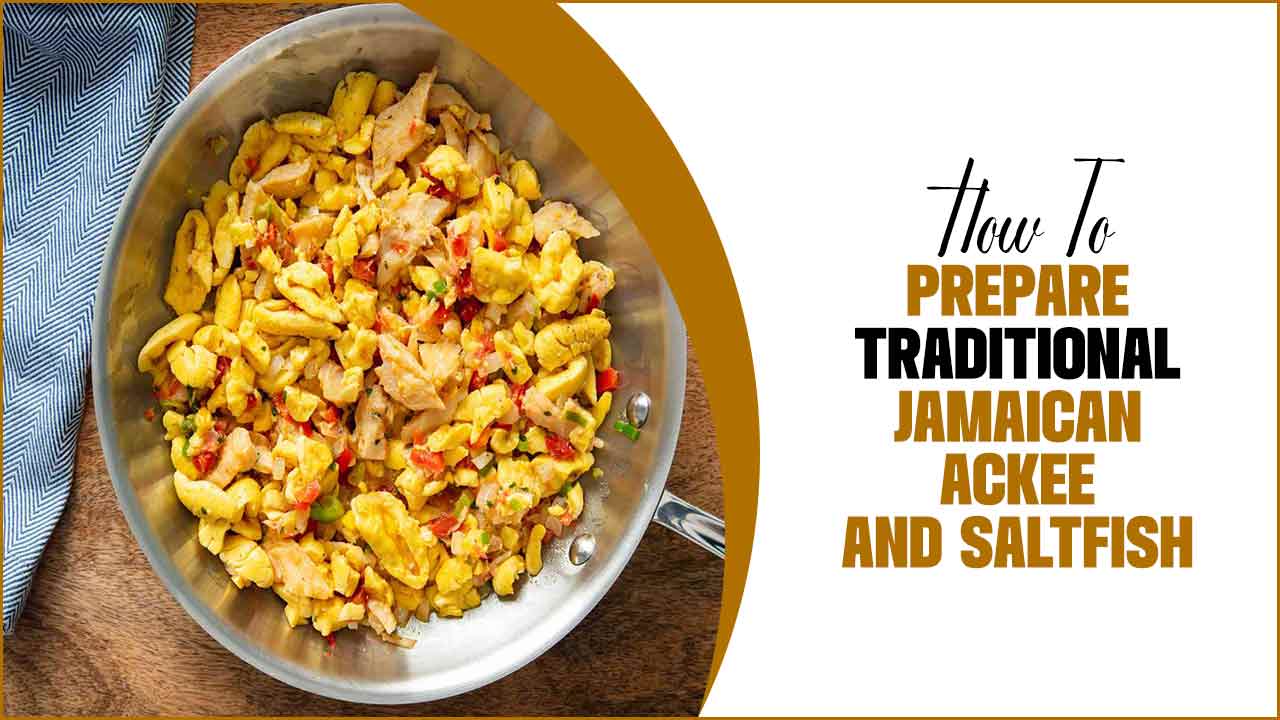 How To Prepare Traditional Jamaican Ackee And Saltfish