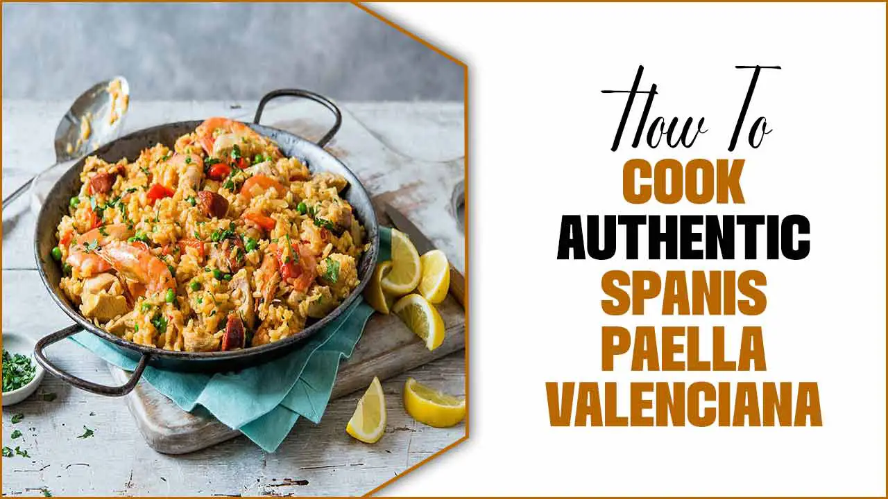 How To Cook Authentic Spanish Paella Valenciana – Cooking Methods